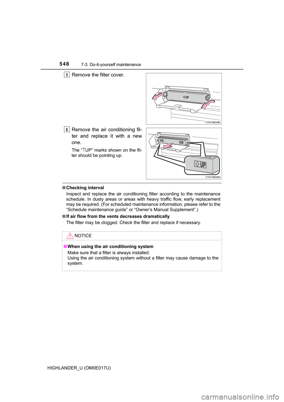 TOYOTA HIGHLANDER 2017 XU50 / 3.G Owners Manual 5487-3. Do-it-yourself maintenance
HIGHLANDER_U (OM0E017U)
Remove the filter cover.
Remove the air conditioning fil-
ter and replace it with a new
one.
The “\bUP” marks shown on the fil-
ter shoul TOYOTA HIGHLANDER 2017 XU50 / 3.G Owners Manual 5487-3. Do-it-yourself maintenance
HIGHLANDER_U (OM0E017U)
Remove the filter cover.
Remove the air conditioning fil-
ter and replace it with a new
one.
The “\bUP” marks shown on the fil-
ter shoul
