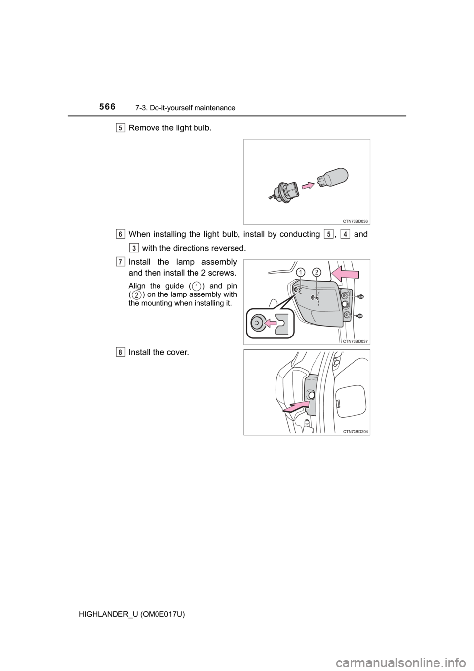 TOYOTA HIGHLANDER 2017 XU50 / 3.G Owners Manual 5667-3. Do-it-yourself maintenance
HIGHLANDER_U (OM0E017U)
Remove the light bulb.
When installing the light bulb, install by conducting  ,   and
 with the directions reversed.
Install the lamp assembl