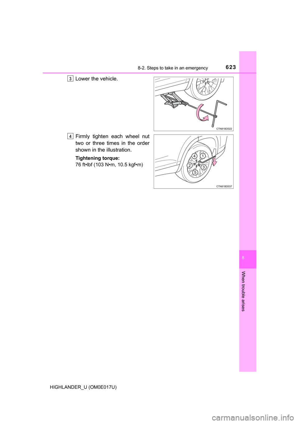 TOYOTA HIGHLANDER 2017 XU50 / 3.G Owners Manual 6238-2. Steps to take in an emergency
8
When trouble arises
HIGHLANDER_U (OM0E017U)
Lower the vehicle.
Firmly tighten each wheel nut
two or three times in the order
shown in the illustration.
Tighteni TOYOTA HIGHLANDER 2017 XU50 / 3.G Owners Manual 6238-2. Steps to take in an emergency
8
When trouble arises
HIGHLANDER_U (OM0E017U)
Lower the vehicle.
Firmly tighten each wheel nut
two or three times in the order
shown in the illustration.
Tighteni