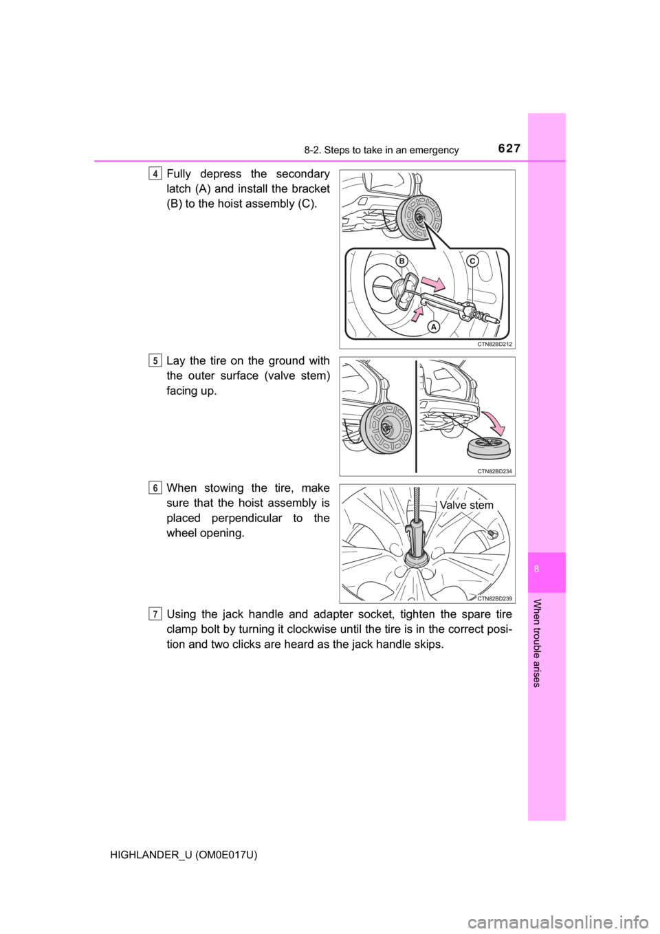 TOYOTA HIGHLANDER 2017 XU50 / 3.G Owners Manual 6278-2. Steps to take in an emergency
8
When trouble arises
HIGHLANDER_U (OM0E017U)
Fully depress the secondary
latch (A) and install the bracket
(B) to the hoist assembly (C).
Lay the tire on the gro TOYOTA HIGHLANDER 2017 XU50 / 3.G Owners Manual 6278-2. Steps to take in an emergency
8
When trouble arises
HIGHLANDER_U (OM0E017U)
Fully depress the secondary
latch (A) and install the bracket
(B) to the hoist assembly (C).
Lay the tire on the gro