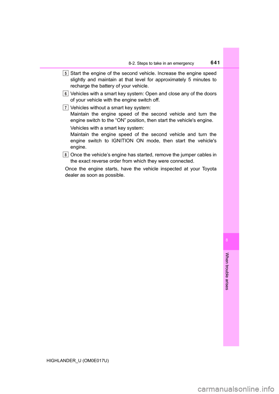 TOYOTA HIGHLANDER 2017 XU50 / 3.G Owners Manual 6418-2. Steps to take in an emergency
8
When trouble arises
HIGHLANDER_U (OM0E017U)
Start the engine of the second vehicle. Increase the engine speed
slightly and maintain at that level for approximat