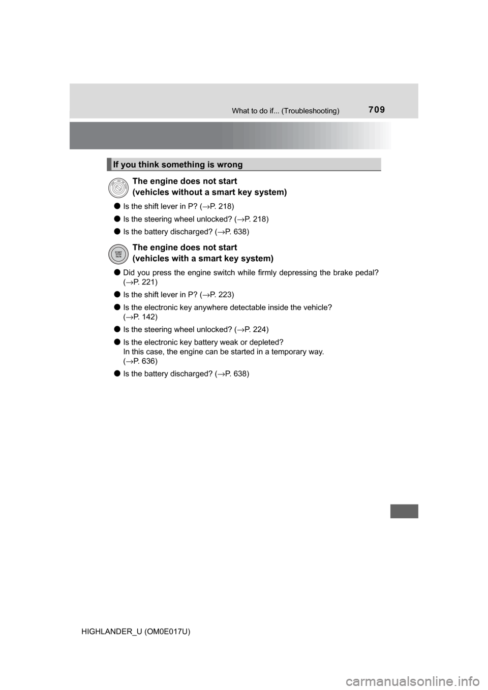 TOYOTA HIGHLANDER 2017 XU50 / 3.G Owners Manual 709What to do if... (Troubleshooting)
HIGHLANDER_U (OM0E017U)
●Is the shift lever in P? (→P. 218)
●Is the steering wheel unlocked? ( →P. 218)
●Is the battery discharged? (→P. 638)
●Did y