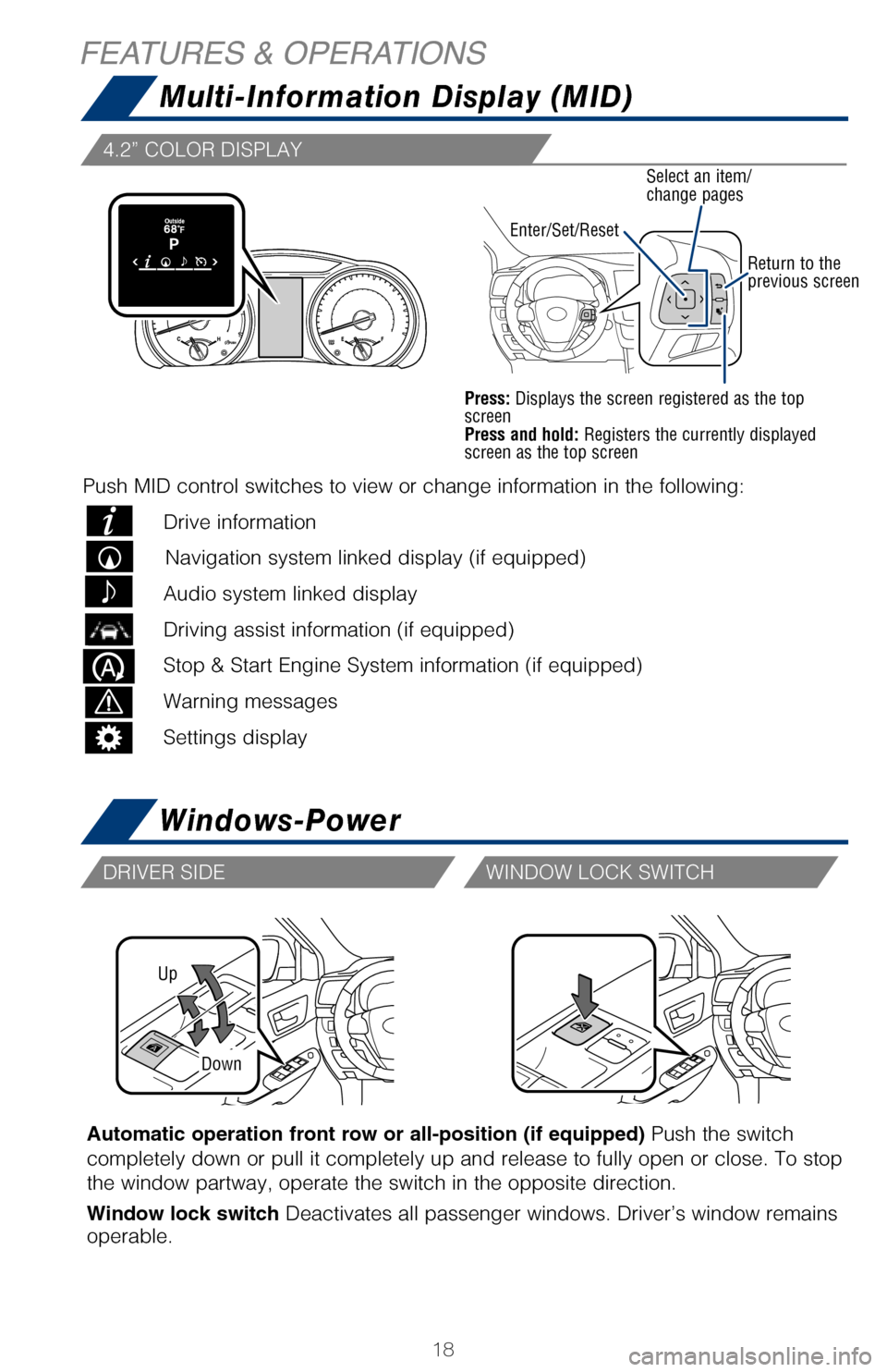 TOYOTA HIGHLANDER 2017 XU50 / 3.G Quick Reference Guide 18
Up
Down
Automatic operation front row or all-position (if equipped) Push the switch 
completely down or pull it completely up and release to fully open or cl\
ose. To stop 
the window partway, oper