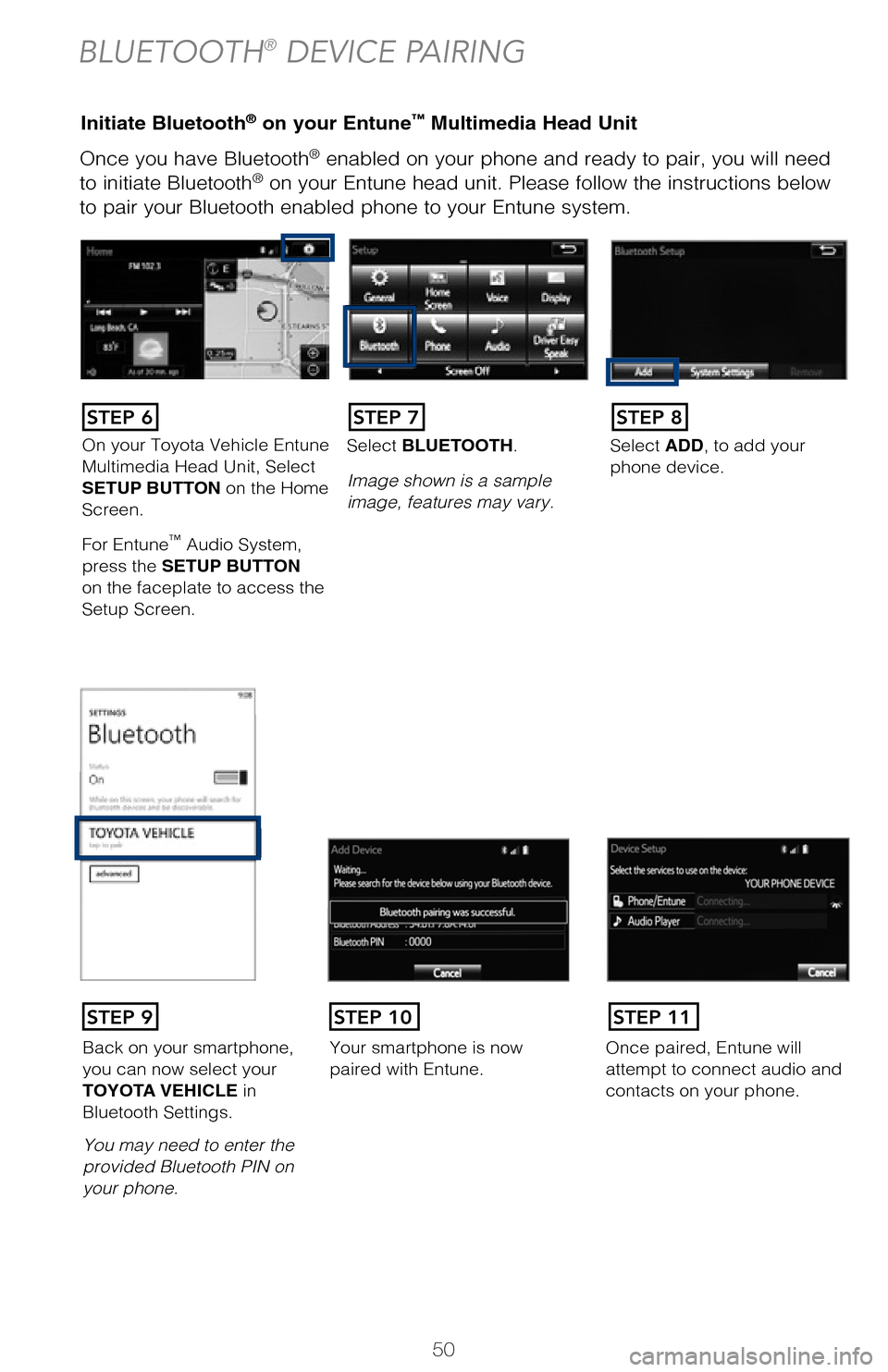 TOYOTA HIGHLANDER 2017 XU50 / 3.G Quick Reference Guide 50
Once you have Bluetooth® enabled on your phone and ready to pair, you will need
to initiate Bluetooth® on your Entune head unit. Please follow the instructions below
to pair your Bluetooth enab TOYOTA HIGHLANDER 2017 XU50 / 3.G Quick Reference Guide 50
Once you have Bluetooth® enabled on your phone and ready to pair, you will need
to initiate Bluetooth® on your Entune head unit. Please follow the instructions below
to pair your Bluetooth enab