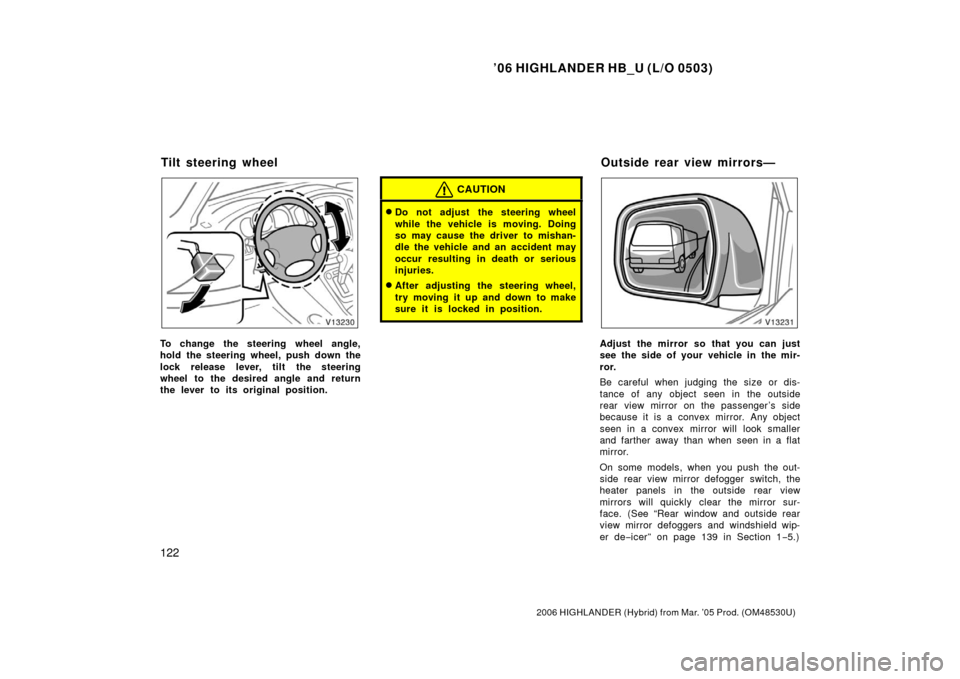 TOYOTA HIGHLANDER HYBRID 2006 XU40 / 2.G Owners Manual ’06 HIGHLANDER HB_U (L/O 0503)
122
2006 HIGHLANDER (Hybrid) from Mar. ’05 Prod. (OM48530U)
To change the steering wheel angle,
hold the steering wheel, push down the
lock release lever, tilt the s