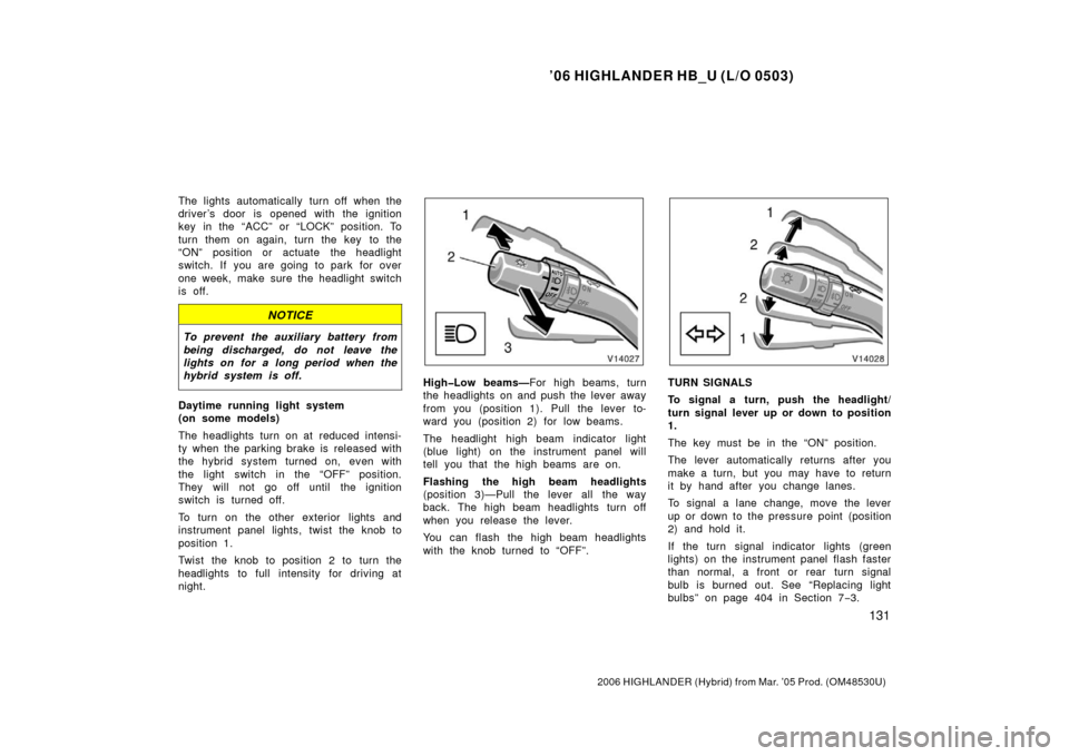 TOYOTA HIGHLANDER HYBRID 2006 XU40 / 2.G Owners Manual ’06 HIGHLANDER HB_U (L/O 0503)
131
2006 HIGHLANDER (Hybrid) from Mar. ’05 Prod. (OM48530U)
The lights automatically turn off when the
driver ’s door is opened with the ignition
key in the “ACC TOYOTA HIGHLANDER HYBRID 2006 XU40 / 2.G Owners Manual ’06 HIGHLANDER HB_U (L/O 0503)
131
2006 HIGHLANDER (Hybrid) from Mar. ’05 Prod. (OM48530U)
The lights automatically turn off when the
driver ’s door is opened with the ignition
key in the “ACC