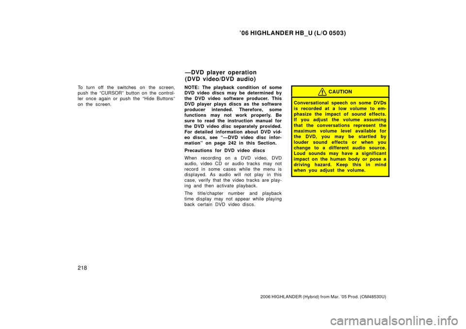 TOYOTA HIGHLANDER HYBRID 2006 XU40 / 2.G Owners Manual ’06 HIGHLANDER HB_U (L/O 0503)
218
2006 HIGHLANDER (Hybrid) from Mar. ’05 Prod. (OM48530U)
To turn off the switches on the screen,
push the “CURSOR” button on the control-
ler once again or pu