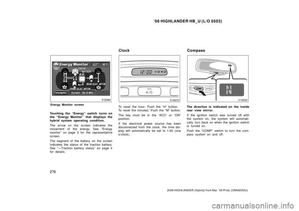 TOYOTA HIGHLANDER HYBRID 2006 XU40 / 2.G Owners Manual ’06 HIGHLANDER HB_U (L/O 0503)
276
2006 HIGHLANDER (Hybrid) from Mar. ’05 Prod. (OM48530U)
Energy Monitor screen
Touching the “Energy” switch turns on
the “Energy Monitor” that displays th TOYOTA HIGHLANDER HYBRID 2006 XU40 / 2.G Owners Manual ’06 HIGHLANDER HB_U (L/O 0503)
276
2006 HIGHLANDER (Hybrid) from Mar. ’05 Prod. (OM48530U)
Energy Monitor screen
Touching the “Energy” switch turns on
the “Energy Monitor” that displays th