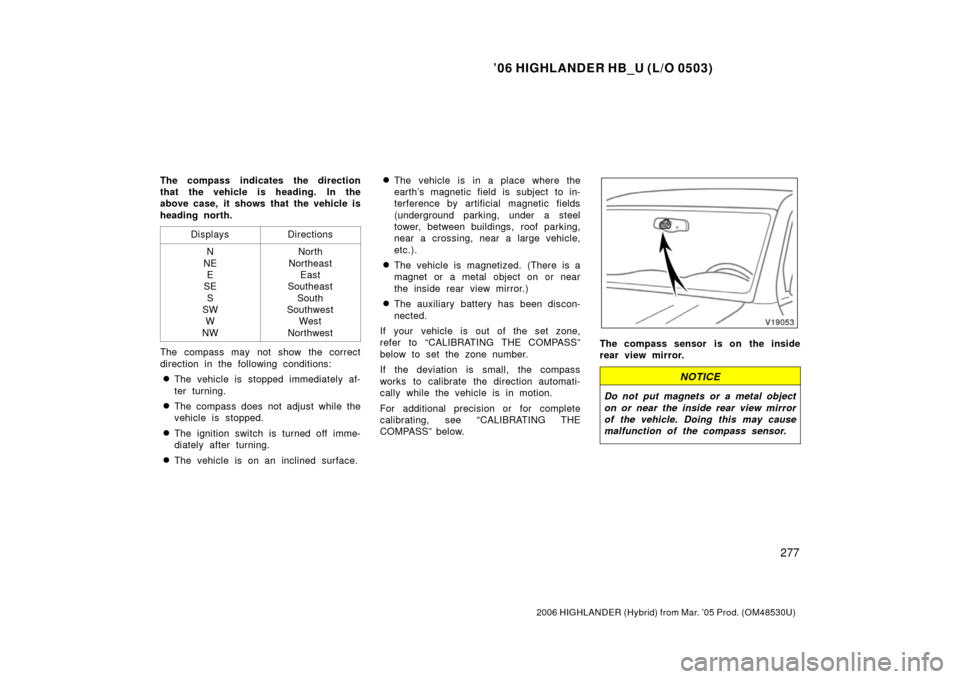 TOYOTA HIGHLANDER HYBRID 2006 XU40 / 2.G User Guide ’06 HIGHLANDER HB_U (L/O 0503)
277
2006 HIGHLANDER (Hybrid) from Mar. ’05 Prod. (OM48530U)
The compass indicates the direction
that the vehicle is heading. In the
above case, it shows that the veh