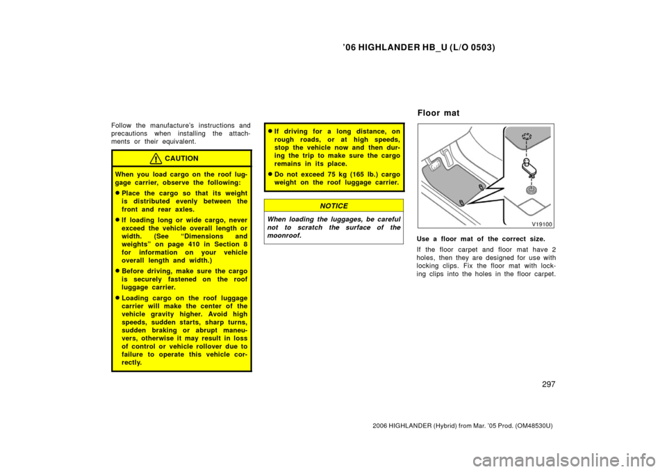 TOYOTA HIGHLANDER HYBRID 2006 XU40 / 2.G Owners Manual ’06 HIGHLANDER HB_U (L/O 0503)
297
2006 HIGHLANDER (Hybrid) from Mar. ’05 Prod. (OM48530U)
Follow the manufacture’s instructions and
precautions when installing the attach-
ments or their equiva