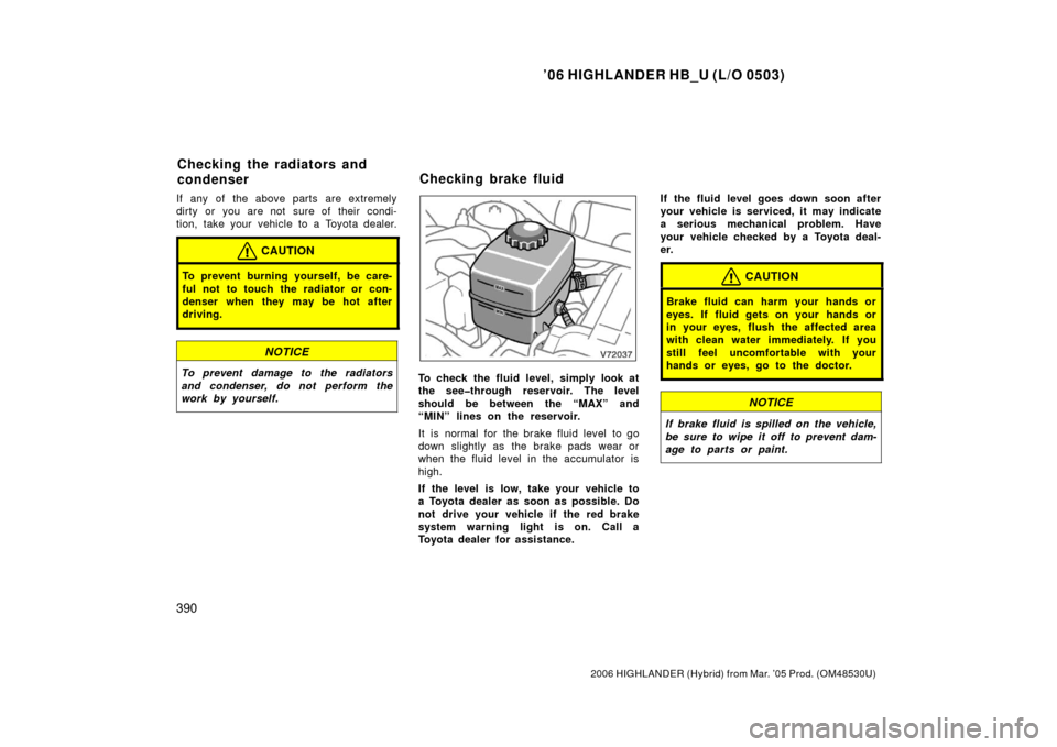 TOYOTA HIGHLANDER HYBRID 2006 XU40 / 2.G Owners Manual ’06 HIGHLANDER HB_U (L/O 0503)
390
2006 HIGHLANDER (Hybrid) from Mar. ’05 Prod. (OM48530U)
If any of the above parts are extremely
dirty or you are not sure of their condi-
tion, take your vehicle