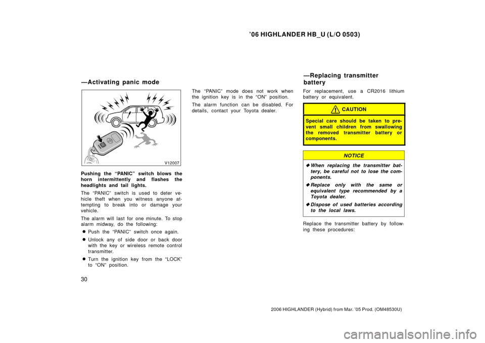 TOYOTA HIGHLANDER HYBRID 2006 XU40 / 2.G Service Manual ’06 HIGHLANDER HB_U (L/O 0503)
30
2006 HIGHLANDER (Hybrid) from Mar. ’05 Prod. (OM48530U)
Pushing the “PANIC” switch blows the
horn intermittently and flashes the
headlights and tail lights.
T