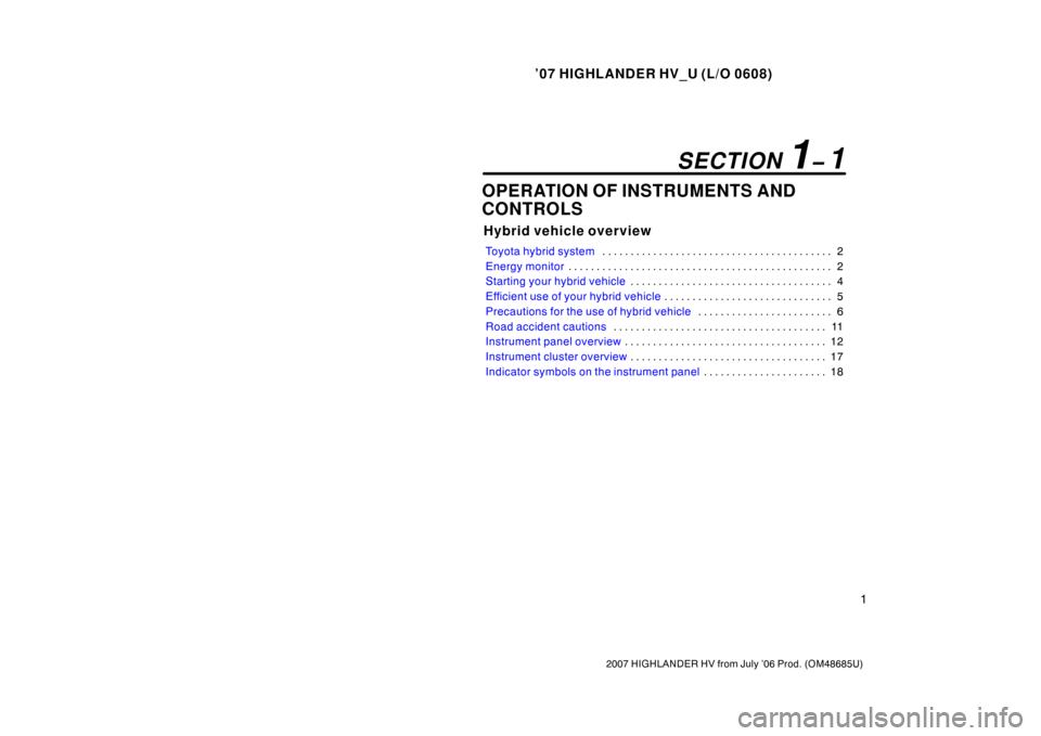 TOYOTA HIGHLANDER HYBRID 2007 XU40 / 2.G User Guide ’07 HIGHLANDER HV_U (L/O 0608)
1
2007 HIGHLANDER HV from July ’06 Prod. (OM48685U)
OPERATION OF INSTRUMENTS AND
CONTROLS
Hybrid vehicle overview
Toyota hybrid system2
. . . . . . . . . . . . . . .