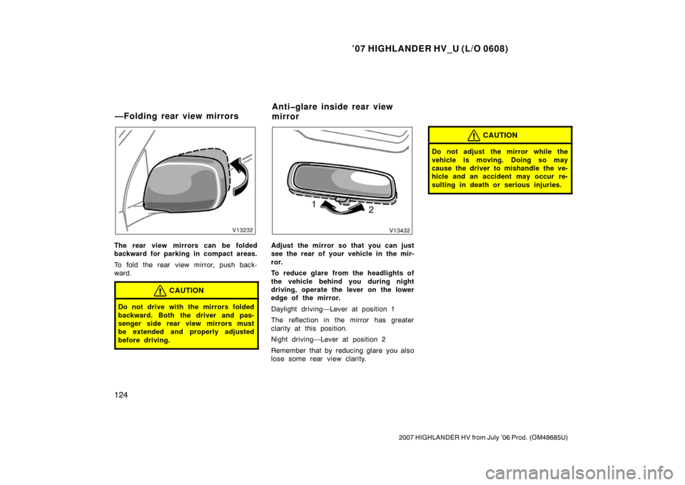 TOYOTA HIGHLANDER HYBRID 2007 XU40 / 2.G Owners Manual ’07 HIGHLANDER HV_U (L/O 0608)
124
2007 HIGHLANDER HV from July ’06 Prod. (OM48685U)
The rear view mirrors can be folded
backward for parking in compact areas.
To fold the rear view mirror, push b