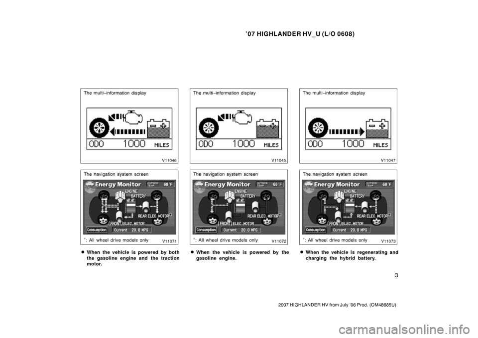 TOYOTA HIGHLANDER HYBRID 2007 XU40 / 2.G User Guide ’07 HIGHLANDER HV_U (L/O 0608)
3
2007 HIGHLANDER HV from July ’06 Prod. (OM48685U)
The multi−information display
The navigation system screen
∗: All wheel drive models only
When the vehicle i