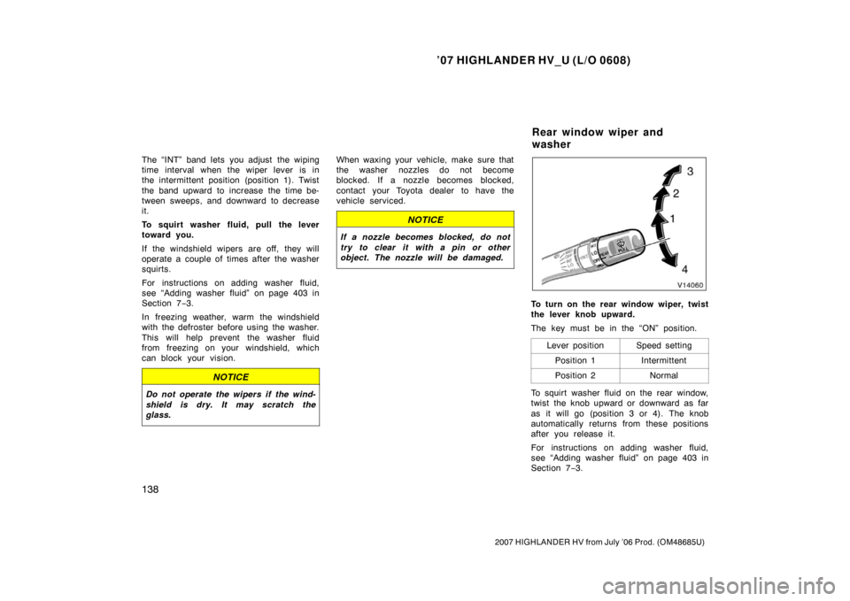 TOYOTA HIGHLANDER HYBRID 2007 XU40 / 2.G Owners Manual ’07 HIGHLANDER HV_U (L/O 0608)
138
2007 HIGHLANDER HV from July ’06 Prod. (OM48685U)
The “INT” band lets you adjust the wiping
time interval when the wiper lever is in
the intermittent positio