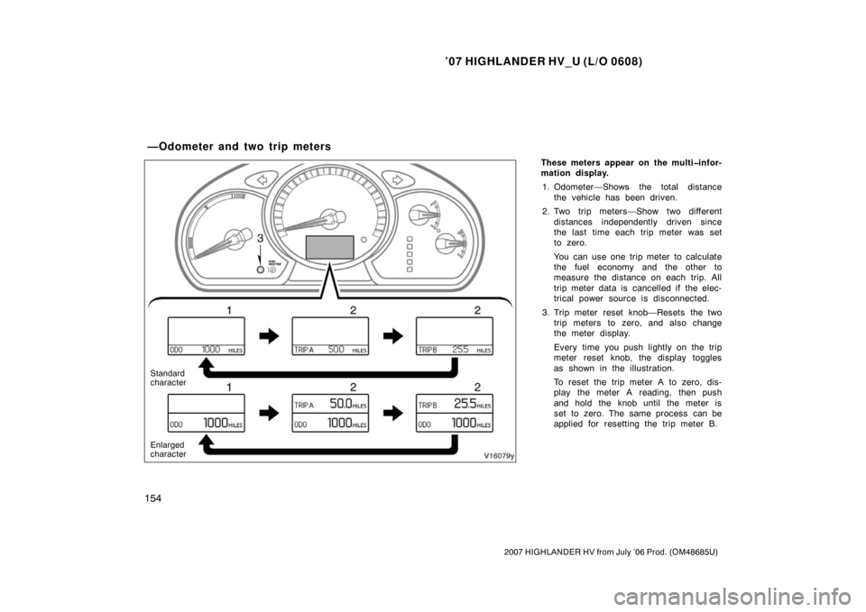 TOYOTA HIGHLANDER HYBRID 2007 XU40 / 2.G Owners Manual ’07 HIGHLANDER HV_U (L/O 0608)
154
2007 HIGHLANDER HV from July ’06 Prod. (OM48685U)
These meters appear on the multi�infor-
mation display.1. Odometer—Shows the total distance the vehicle has b