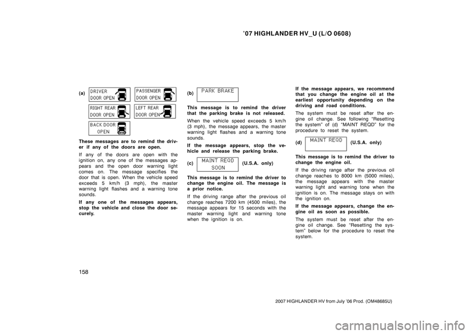 TOYOTA HIGHLANDER HYBRID 2007 XU40 / 2.G Owners Manual ’07 HIGHLANDER HV_U (L/O 0608)
158
2007 HIGHLANDER HV from July ’06 Prod. (OM48685U)
(a) 
 
These messages are to remind the driv-
er if any of the doors are open.
If any of  the doors  are open w