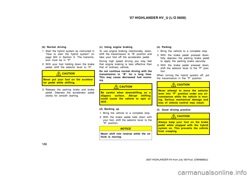 TOYOTA HIGHLANDER HYBRID 2007 XU40 / 2.G User Guide ’07 HIGHLANDER HV_U (L/O 0608)
166
2007 HIGHLANDER HV from July ’06 Prod. (OM48685U)
(b) Normal driving1. Start the hybrid system as instructed in “How to start the hybrid system” on
page 324 TOYOTA HIGHLANDER HYBRID 2007 XU40 / 2.G User Guide ’07 HIGHLANDER HV_U (L/O 0608)
166
2007 HIGHLANDER HV from July ’06 Prod. (OM48685U)
(b) Normal driving1. Start the hybrid system as instructed in “How to start the hybrid system” on
page 324