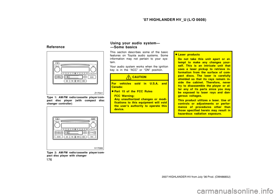 TOYOTA HIGHLANDER HYBRID 2007 XU40 / 2.G Owners Manual ’07 HIGHLANDER HV_U (L/O 0608)
176
2007 HIGHLANDER HV from July ’06 Prod. (OM48685U)
Type 1: AM·FM radio/cassette player/com-
pact disc player (with compact disc
changer controller)
Type 2: AM·F