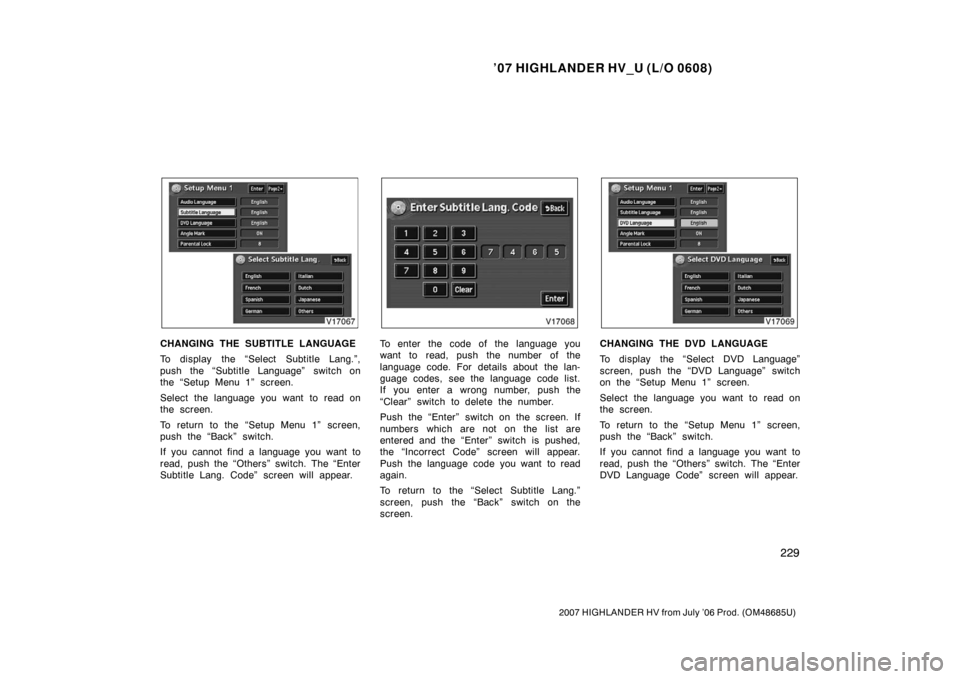 TOYOTA HIGHLANDER HYBRID 2007 XU40 / 2.G Owners Manual ’07 HIGHLANDER HV_U (L/O 0608)
229
2007 HIGHLANDER HV from July ’06 Prod. (OM48685U)
CHANGING THE SUBTITLE LANGUAGE
To display the “Select Subtitle Lang.”,
push the “Subtitle Language” swi