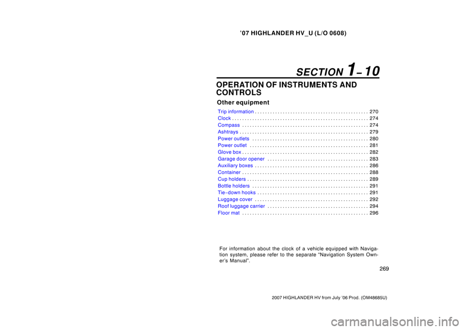 TOYOTA HIGHLANDER HYBRID 2007 XU40 / 2.G Owners Manual ’07 HIGHLANDER HV_U (L/O 0608)
269
2007 HIGHLANDER HV from July ’06 Prod. (OM48685U)
OPERATION OF INSTRUMENTS AND
CONTROLS
Other equipment
Trip information270
. . . . . . . . . . . . . . . . . . .