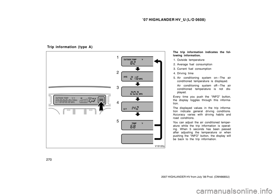 TOYOTA HIGHLANDER HYBRID 2007 XU40 / 2.G Owners Manual ’07 HIGHLANDER HV_U (L/O 0608)
270
2007 HIGHLANDER HV from July ’06 Prod. (OM48685U)
The trip information indicates the fol-
lowing information.1. Outside temperature
2. Average fuel consumption
3 TOYOTA HIGHLANDER HYBRID 2007 XU40 / 2.G Owners Manual ’07 HIGHLANDER HV_U (L/O 0608)
270
2007 HIGHLANDER HV from July ’06 Prod. (OM48685U)
The trip information indicates the fol-
lowing information.1. Outside temperature
2. Average fuel consumption
3