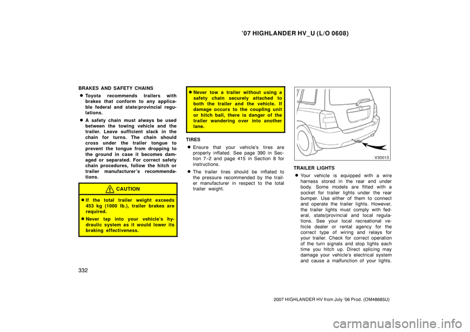 TOYOTA HIGHLANDER HYBRID 2007 XU40 / 2.G User Guide ’07 HIGHLANDER HV_U (L/O 0608)
332
2007 HIGHLANDER HV from July ’06 Prod. (OM48685U)
BRAKES AND SAFETY CHAINS
Toyota recommends trailers with
brakes that conform to any applica-
ble federal and s