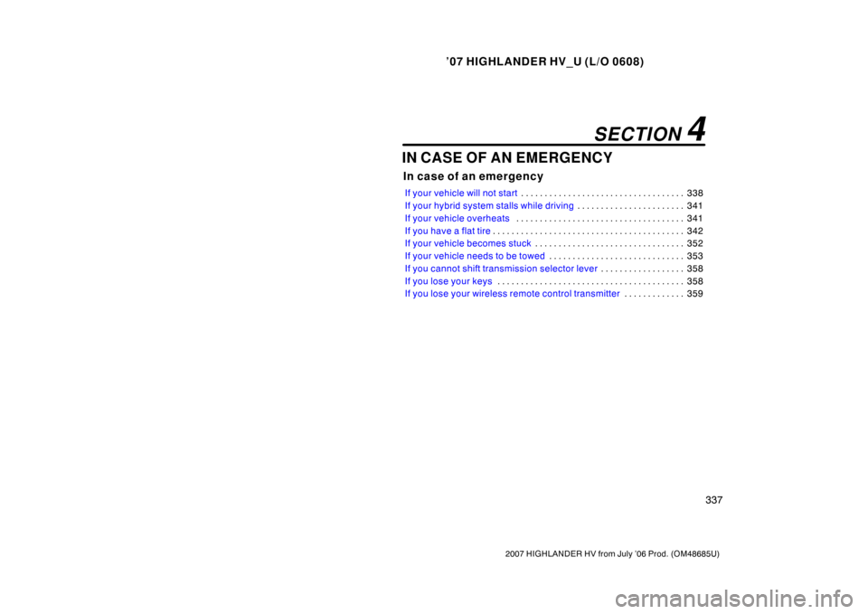 TOYOTA HIGHLANDER HYBRID 2007 XU40 / 2.G User Guide ’07 HIGHLANDER HV_U (L/O 0608)
337
2007 HIGHLANDER HV from July ’06 Prod. (OM48685U)
IN CASE OF AN EMERGENCY
In case of an emergency
If your vehicle will not start338
. . . . . . . . . . . . . . .