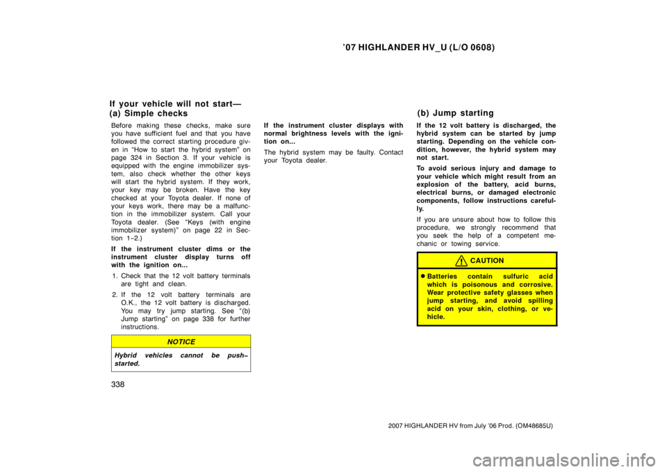 TOYOTA HIGHLANDER HYBRID 2007 XU40 / 2.G Owners Manual ’07 HIGHLANDER HV_U (L/O 0608)
338
2007 HIGHLANDER HV from July ’06 Prod. (OM48685U)
Before making these checks, make sure
you have sufficient fuel and that  you have
followed the correct starting