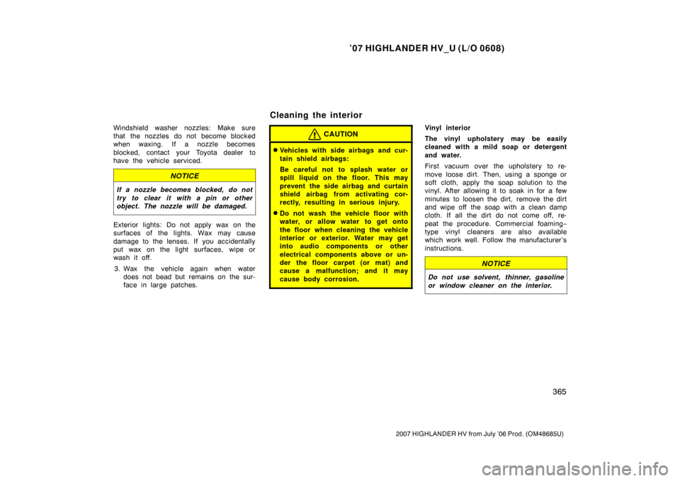 TOYOTA HIGHLANDER HYBRID 2007 XU40 / 2.G Service Manual ’07 HIGHLANDER HV_U (L/O 0608)
365
2007 HIGHLANDER HV from July ’06 Prod. (OM48685U)
Windshield washer nozzles: Make sure
that  the nozzles  do not  become blocked
when waxing. If a nozzle becomes