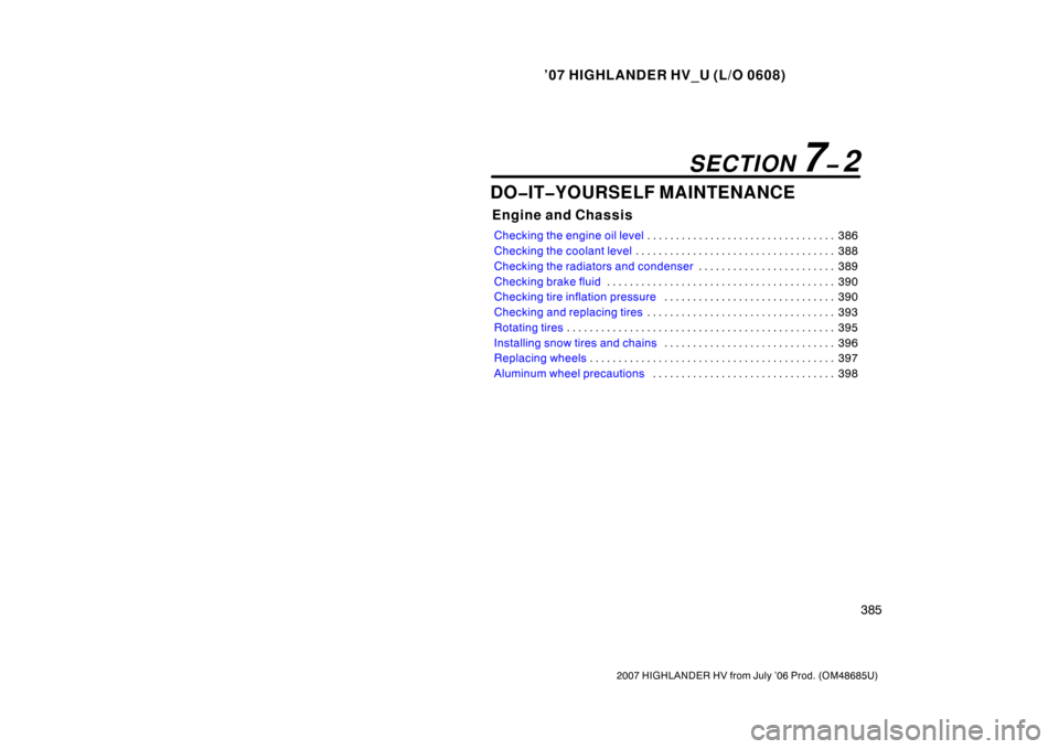 TOYOTA HIGHLANDER HYBRID 2007 XU40 / 2.G User Guide ’07 HIGHLANDER HV_U (L/O 0608)
385
2007 HIGHLANDER HV from July ’06 Prod. (OM48685U)
DO�IT�YOURSELF MAINTENANCE
Engine and Chassis
Checking the engine oil level386
. . . . . . . . . . . . . . . . 