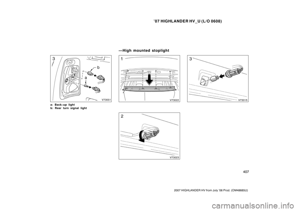 TOYOTA HIGHLANDER HYBRID 2007 XU40 / 2.G Owners Manual ’07 HIGHLANDER HV_U (L/O 0608)
407
2007 HIGHLANDER HV from July ’06 Prod. (OM48685U)
a: Back�up light
b: Rear turn signal light
—High mounted stoplight 