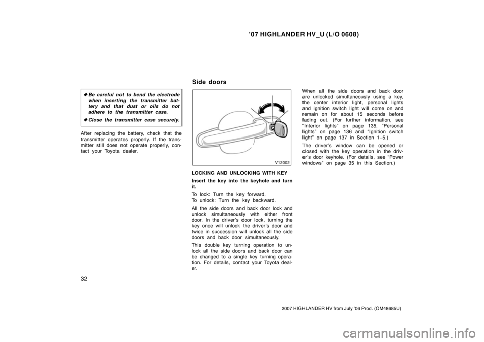 TOYOTA HIGHLANDER HYBRID 2007 XU40 / 2.G Service Manual ’07 HIGHLANDER HV_U (L/O 0608)
32
2007 HIGHLANDER HV from July ’06 Prod. (OM48685U)
Be careful not to bend the electrode
when inserting the transmitter bat-
tery and that dust or oils do not
adhe