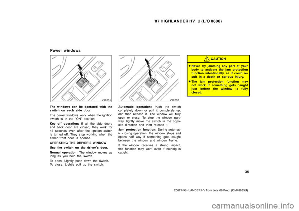 TOYOTA HIGHLANDER HYBRID 2007 XU40 / 2.G Service Manual ’07 HIGHLANDER HV_U (L/O 0608)
35
2007 HIGHLANDER HV from July ’06 Prod. (OM48685U)
The windows can be operated with the
switch on each side door.
The power windows work when the ignition
switch i