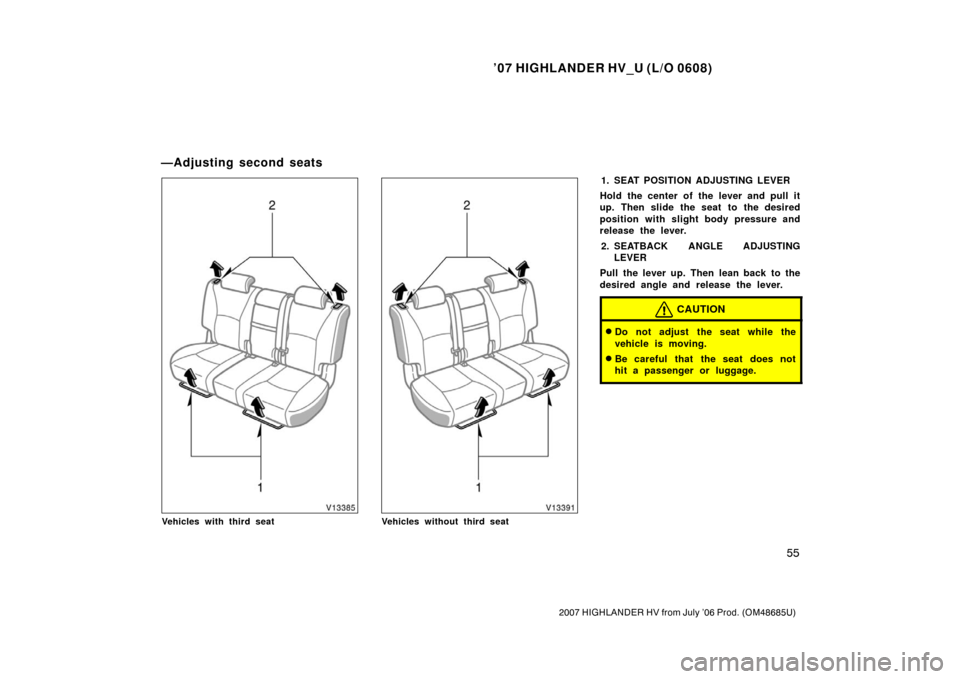 TOYOTA HIGHLANDER HYBRID 2007 XU40 / 2.G Repair Manual ’07 HIGHLANDER HV_U (L/O 0608)
55
2007 HIGHLANDER HV from July ’06 Prod. (OM48685U)
Vehicles with third seatVehicles without third seat
1. SEAT POSITION ADJUSTING LEVER
Hold the center of the leve