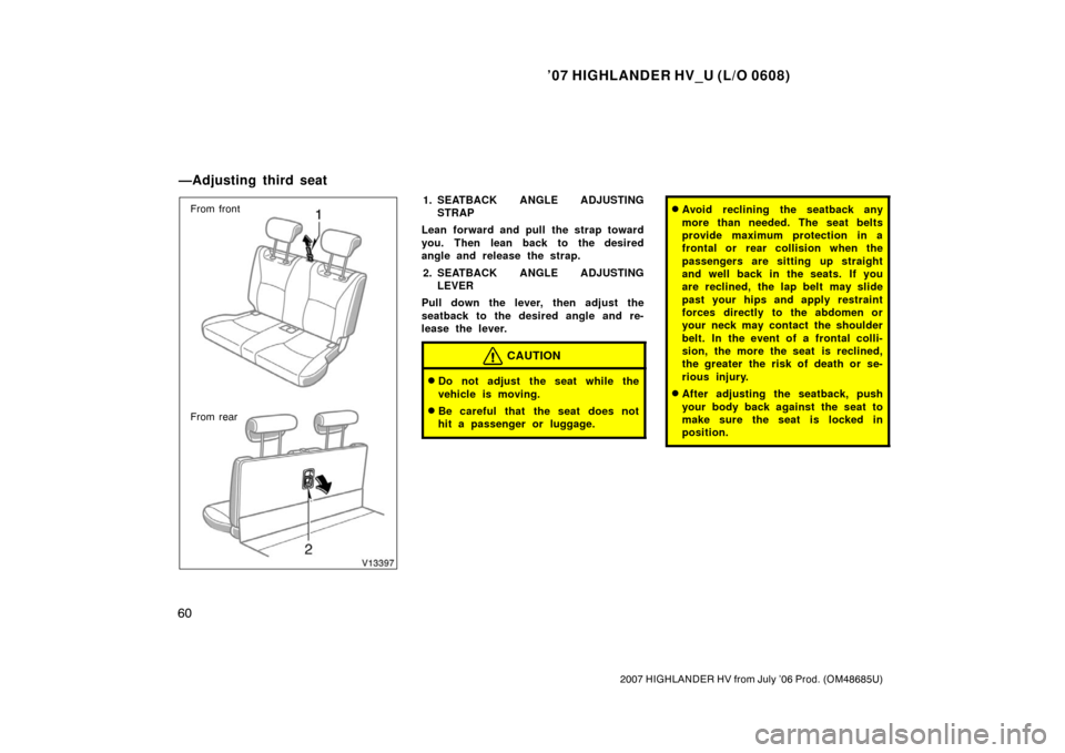 TOYOTA HIGHLANDER HYBRID 2007 XU40 / 2.G Manual PDF ’07 HIGHLANDER HV_U (L/O 0608)
60
2007 HIGHLANDER HV from July ’06 Prod. (OM48685U)
From front
From rear1. SEATBACK ANGLE ADJUSTINGSTRAP
Lean forward and pull the strap toward
you. Then lean back 