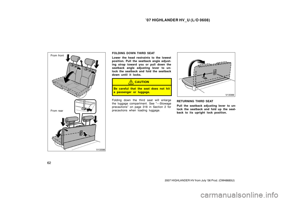 TOYOTA HIGHLANDER HYBRID 2007 XU40 / 2.G Manual PDF ’07 HIGHLANDER HV_U (L/O 0608)
62
2007 HIGHLANDER HV from July ’06 Prod. (OM48685U)
From front
From rearFOLDING DOWN THIRD SEAT
Lower the head restraints to the lowest
position. Pull the seatback 