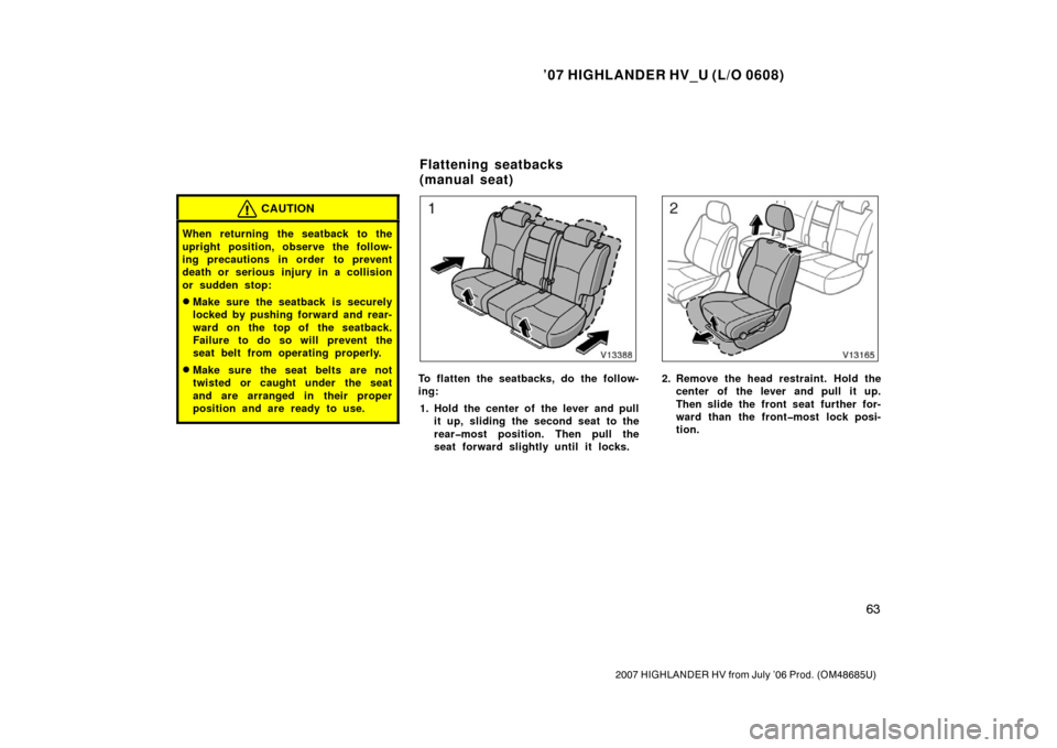 TOYOTA HIGHLANDER HYBRID 2007 XU40 / 2.G Manual PDF ’07 HIGHLANDER HV_U (L/O 0608)
63
2007 HIGHLANDER HV from July ’06 Prod. (OM48685U)
CAUTION
When returning the seatback to the
upright position, observe the follow-
ing precautions in order  to pr