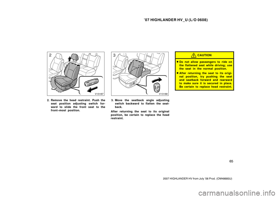 TOYOTA HIGHLANDER HYBRID 2007 XU40 / 2.G Manual PDF ’07 HIGHLANDER HV_U (L/O 0608)
65
2007 HIGHLANDER HV from July ’06 Prod. (OM48685U)
2. Remove the head restraint. Push theseat position adjusting switch for-
ward to slide the front seat to the
fr