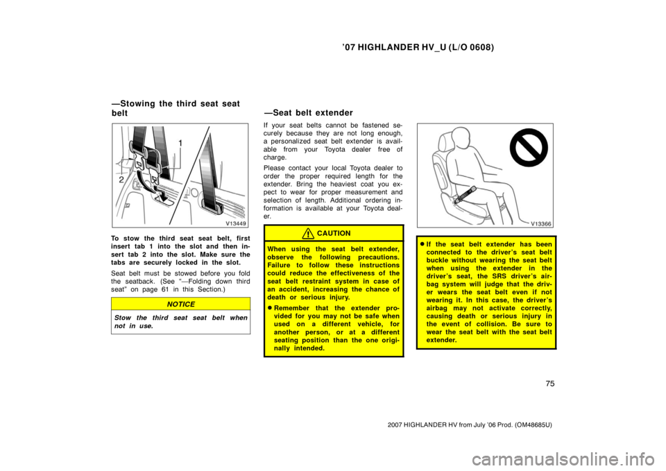 TOYOTA HIGHLANDER HYBRID 2007 XU40 / 2.G User Guide ’07 HIGHLANDER HV_U (L/O 0608)
75
2007 HIGHLANDER HV from July ’06 Prod. (OM48685U)
To stow the third seat seat belt, first
insert tab 1 into the slot and then in-
sert tab 2 into the slot. Make s