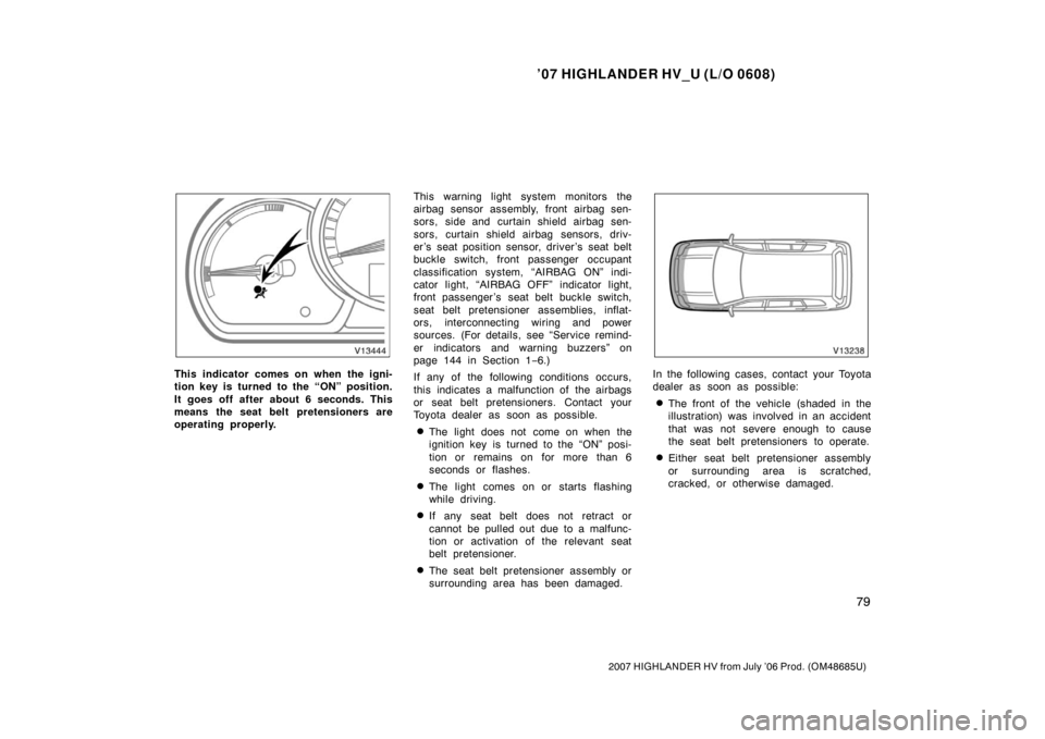 TOYOTA HIGHLANDER HYBRID 2007 XU40 / 2.G User Guide ’07 HIGHLANDER HV_U (L/O 0608)
79
2007 HIGHLANDER HV from July ’06 Prod. (OM48685U)
This indicator comes on when the igni-
tion key is turned to the “ON” position.
It goes off after about 6 se