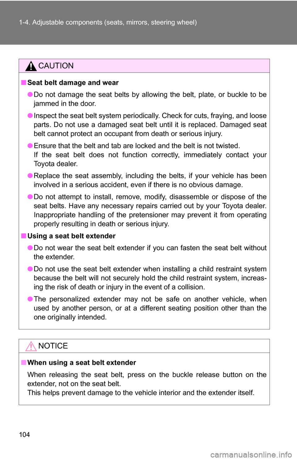 TOYOTA HIGHLANDER HYBRID 2008 XU40 / 2.G Owners Manual 104 1-4. Adjustable components (seats, mirrors, steering wheel)
CAUTION
■Seat belt damage and wear
●Do not damage the seat belts by allowing the belt, plate, or buckle to be
jammed in the door.
�