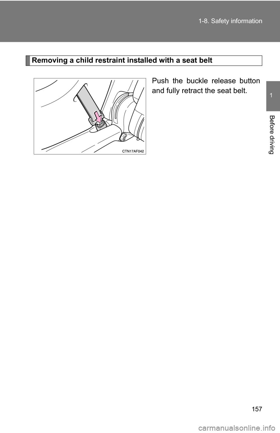 TOYOTA HIGHLANDER HYBRID 2008 XU40 / 2.G Owners Manual 157
1-8. Safety information
1
Before driving
Removing a child restraint installed with a seat belt
Push the buckle release button
and fully retract the seat belt. 