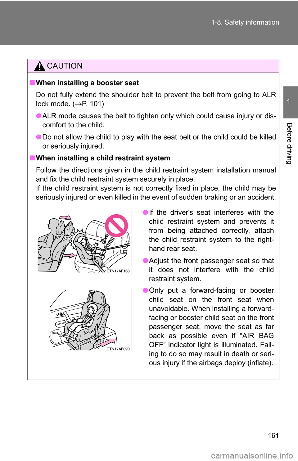 TOYOTA HIGHLANDER HYBRID 2008 XU40 / 2.G Owners Manual 161
1-8. Safety information
1
Before driving
CAUTION
■
When installing a booster seat
Do not fully extend the shoulder belt to prevent the belt from going to ALR
lock mode. ( P. 101)
● ALR mode