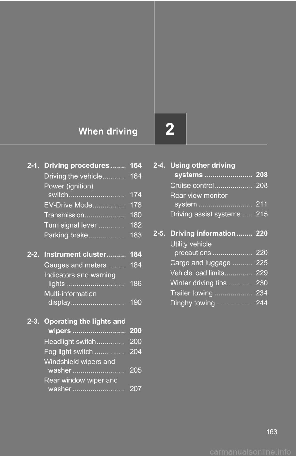 TOYOTA HIGHLANDER HYBRID 2008 XU40 / 2.G User Guide When driving2
163
2-1. Driving procedures ........ 164Driving the vehicle............ 164
Power (ignition) switch ............................. 174
EV-Drive Mode................. 178
Transmission. TOYOTA HIGHLANDER HYBRID 2008 XU40 / 2.G User Guide When driving2
163
2-1. Driving procedures ........ 164Driving the vehicle............ 164
Power (ignition) switch ............................. 174
EV-Drive Mode................. 178
Transmission.