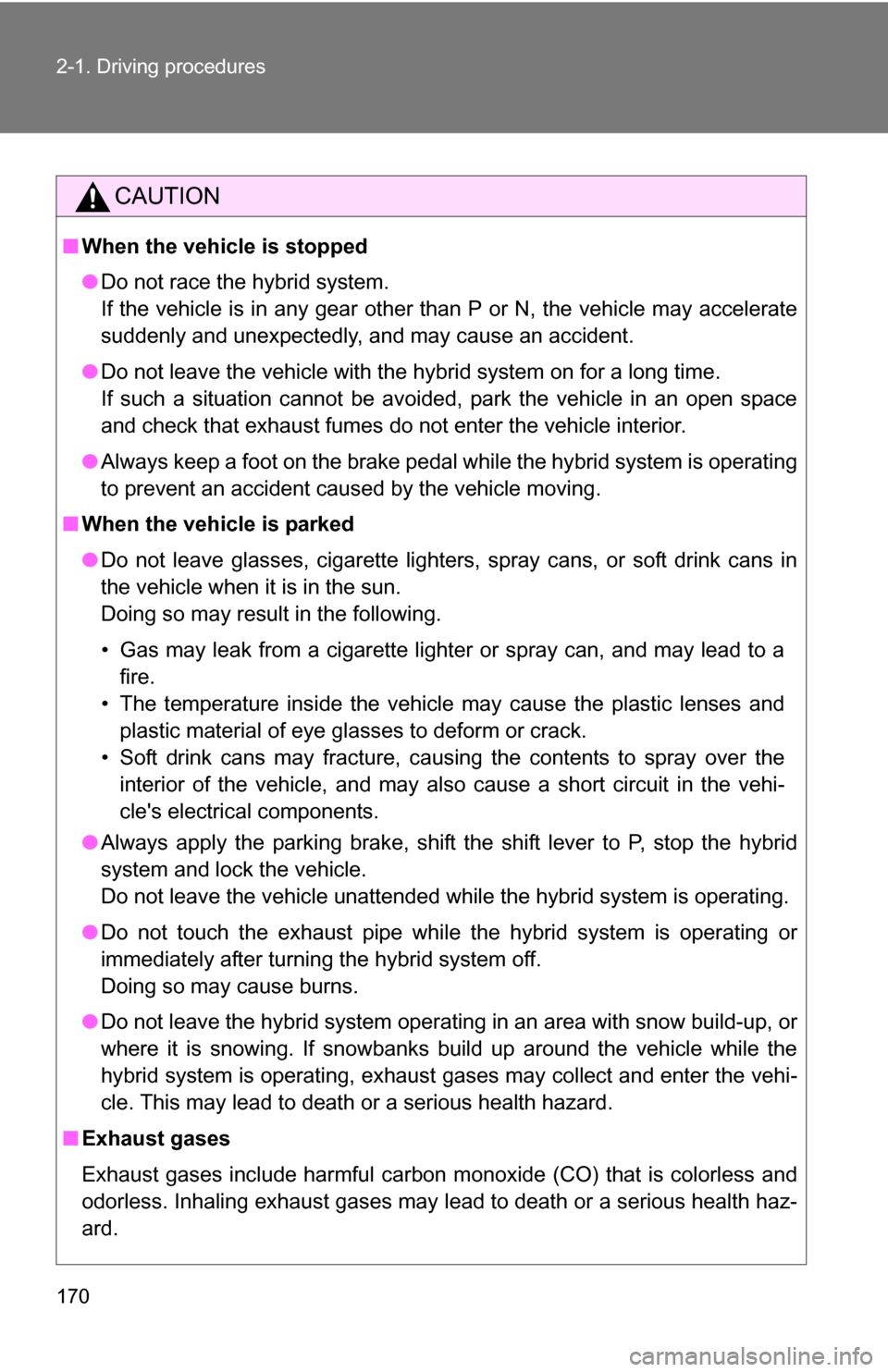 TOYOTA HIGHLANDER HYBRID 2008 XU40 / 2.G Owners Manual 170 2-1. Driving procedures
CAUTION
■When the vehicle is stopped
●Do not race the hybrid system.
If the vehicle is in any gear other than P or N, the vehicle may accelerate
suddenly and unexpected