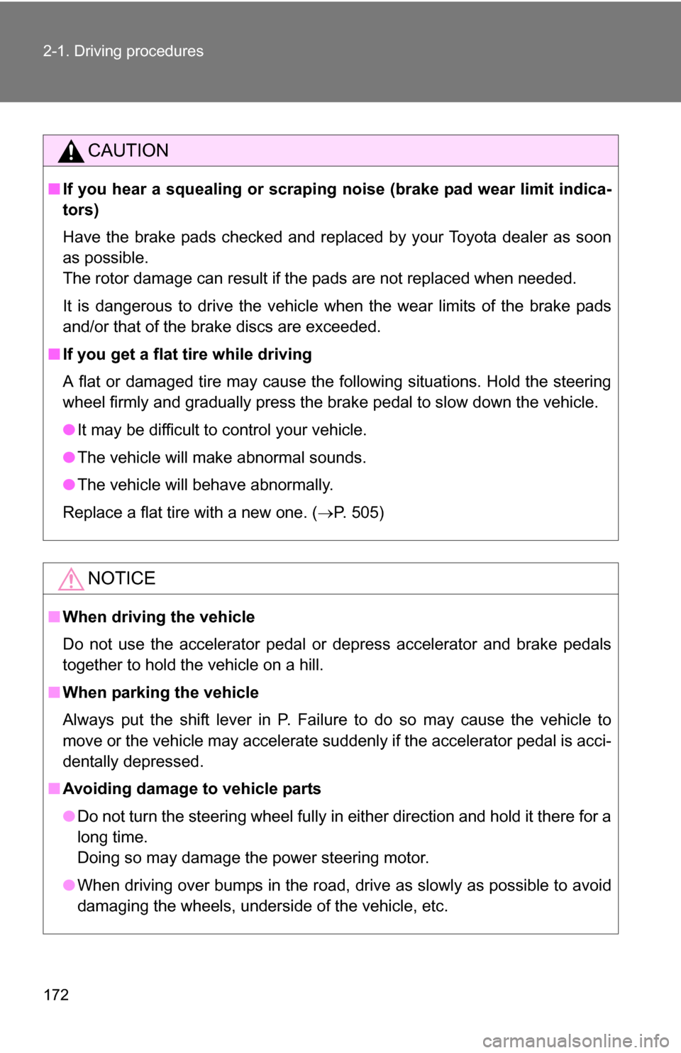 TOYOTA HIGHLANDER HYBRID 2008 XU40 / 2.G Owners Manual 172 2-1. Driving procedures
CAUTION
■If you hear a squealing or scrapin g noise (brake pad wear limit indica-
tors)
Have the brake pads checked and replaced by your Toyota dealer as soon
as possible