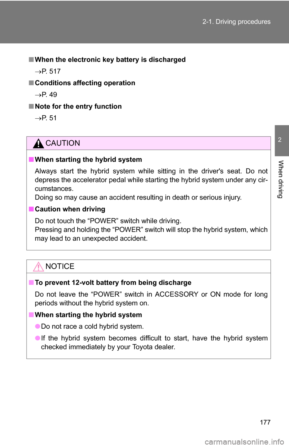 TOYOTA HIGHLANDER HYBRID 2008 XU40 / 2.G Owners Manual 177
2-1. Driving procedures
2
When driving
■
When the electronic key battery is discharged
P. 517
■ Conditions affecting operation
P.  4 9
■ Note for the entry function
P.  5 1
CAUTION
