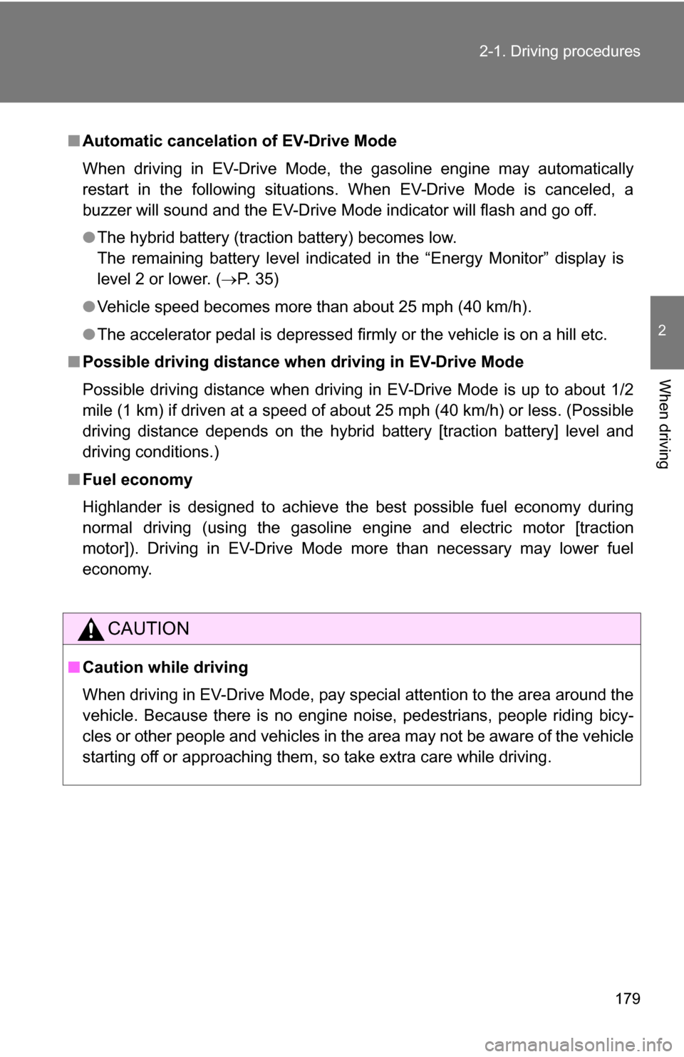 TOYOTA HIGHLANDER HYBRID 2008 XU40 / 2.G User Guide 179
2-1. Driving procedures
2
When driving
■
Automatic cancelation of EV-Drive Mode
When driving in EV-Drive Mode, the gasoline engine may automatically
restart in the following situations. When EV- TOYOTA HIGHLANDER HYBRID 2008 XU40 / 2.G User Guide 179
2-1. Driving procedures
2
When driving
■
Automatic cancelation of EV-Drive Mode
When driving in EV-Drive Mode, the gasoline engine may automatically
restart in the following situations. When EV-